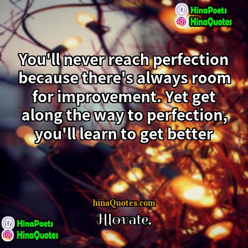 Hlovate Quotes | You'll never reach perfection because there's always